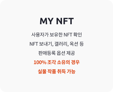 MY NFT 사용자자가 보유한 NFT확인 NFT보내기, 갤러리, 옥션 등 판매등록 옵션제공 100% 조각 소유의 경우 실물 작품 취득 가능